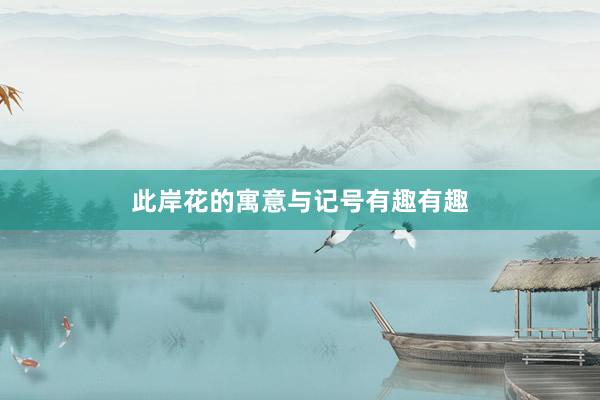 此岸花的寓意与记号有趣有趣